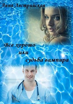 Все хорошо или судьба вампира (СИ) - Австрийская Анна