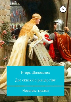 Две сказки о рыцарстве - Шиповских Игорь