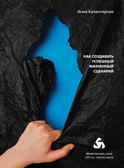 Автор жизни. Как создавать успешный жизненный сценарий - Калантерная Анна