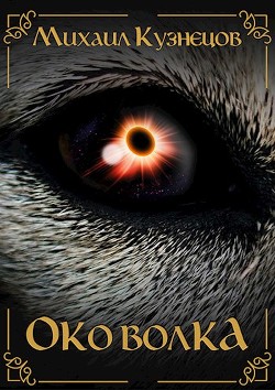 Око Волка (СИ) - Кузнецов Михаил "&quot