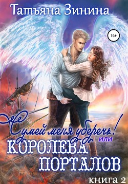 Читать книгу Сумей меня уберечь, или Королева порталов