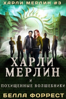 Харли Мерлин и похищенные волшебники (ЛП) - Форрест Белла
