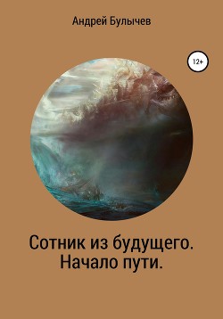 Сотник из будущего. Начало пути - Булычев Андрей Владимирович