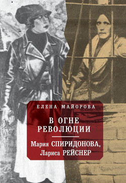 В огне революции (Мария Спиридонова, Лариса Рейснер) - Майорова Елена Ивановна