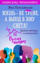 Читать книгу Жизнь – не тупик, а выход в зону Света! Диалог автора и читателя, автор Поплавская Яна Жизнь – не тупик, а выход в зону Света! Диалог автора и читателя - Поплавская Яна