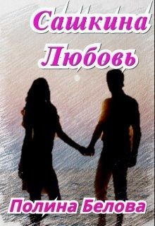 Сашкина Любовь (СИ) - Белова Полина