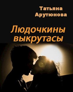 Читать книгу Людочкины выкрутасы (СИ), автор Арутюнова Татьяна Людочкины выкрутасы (СИ) - Арутюнова Татьяна
