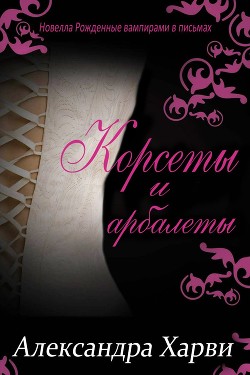 Корсеты и Арбалеты (ЛП) - Харви Александра