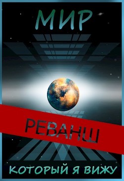 Мир, который я вижу. Реванш (СИ) - "Chaki"
