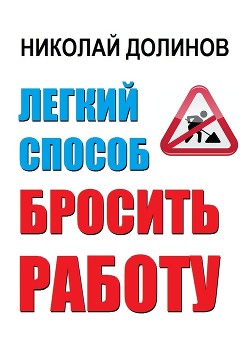 Легкий способ бросить работу - Долинов Николай Владимирович "Николай Долинов"
