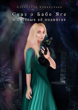 Сказ о Бабе Яге и светлых ее подвигах (Фантастическая сказка для взрослых) - Каракулько Александр Ильич