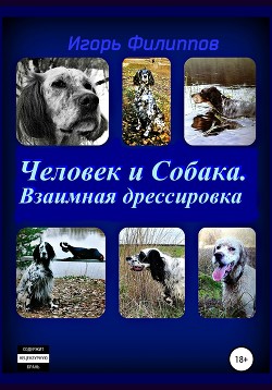 Человек и собака. Взаимная дрессировка - Филиппов Игорь