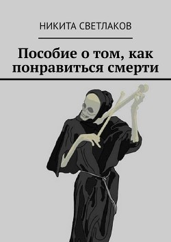 Читать книгу Пособие о том, как понравиться смерти (СИ), автор Светлаков Никита Пособие о том, как понравиться смерти (СИ) - Светлаков Никита