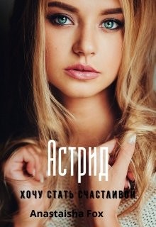 Астрид. Хочу стать счастливой (СИ) - Fox Anastaisha