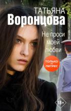 Не проси моей любви - Воронцова Татьяна