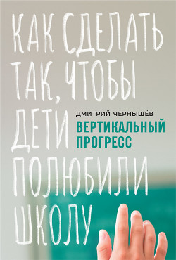 Читать книгу Вертикальный прогресс: как сделать так, чтобы дети полюбили школу