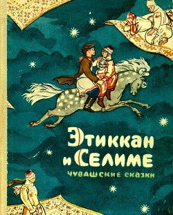 Этиккан и Селиме (Чувашские сказки) - Григорьев Семен Григорьевич