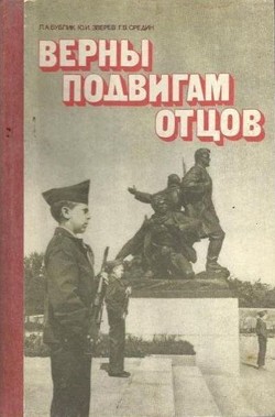Верны подвигам отцов (Книга для учащихся старших классов) - Бублик Леонид Архипович