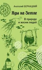 Яды на Земле. В природе и жизни людей - Бернацкий Анатолий
