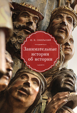 Занимательные истории об истории - Сокольский Юрий Миронович