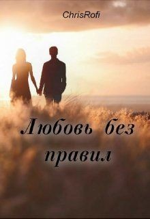 Любовь без правил (СИ) - "ChrisRofi"