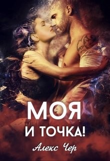 Моя и точка! (СИ) - Чер Алекс