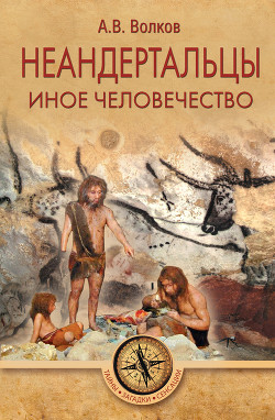 Читать книгу Неандертальцы. Иное человечество, автор Волков Александр Неандертальцы. Иное человечество - Волков Александр
