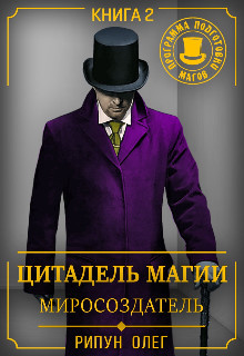 Читать книгу Цитадель Магии: Миросоздатель (СИ), автор Рипун Олег Олегович Цитадель Магии: Миросоздатель (СИ) - Рипун Олег Олегович