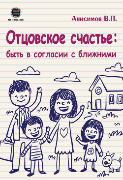Отцовское счастье: быть в согласии с ближними - Анисимов Владимир Николаевич