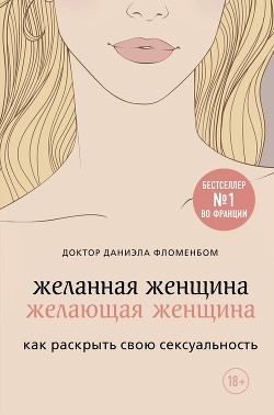 Желанная женщина, желающая женщина. Как раскрыть свою сексуальность - Фломенбом Даниэла