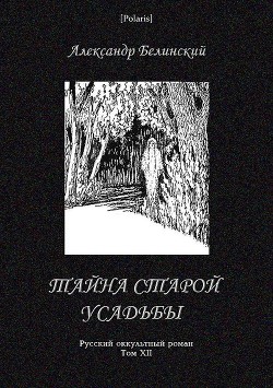 Читать книгу Тайна старой усадьбы (Русский оккультный роман, т. XII), автор Белинский Александр Тайна старой усадьбы (Русский оккультный роман, т. XII) - Белинский Александр