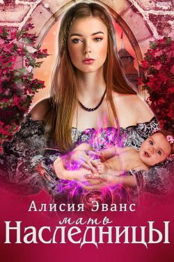 Мать наследника (СИ) - Эванс Алисия