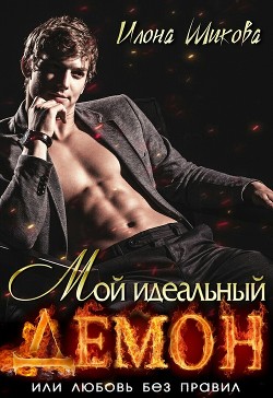 Мой идеальный Демон, или Любовь без правил (СИ) - Шикова Илона
