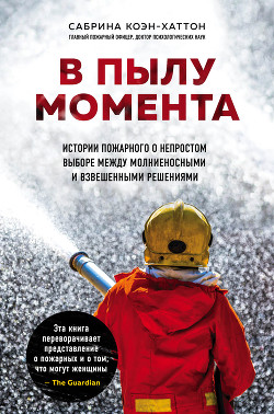Читать книгу В пылу момента. Истории пожарного о непростом выборе между молниеносными и взвешенными решениями, автор Коэн-Хаттон Сабрина В пылу момента. Истории пожарного о непростом выборе между молниеносными и взвешенными решениями - Коэн-Хаттон Сабрина