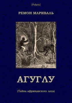 Агуглу (Тайна африканского леса) (Затерянные миры, т. XXVII) - Мариваль Ремон