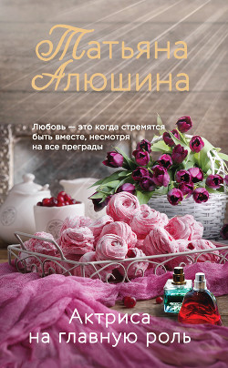 Актриса на главную роль - Алюшина Татьяна