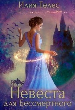 Невеста для Бессмертного (СИ) - Телес Илия
