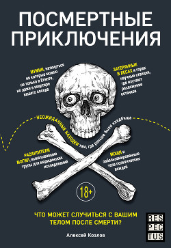 Посмертные приключения. Что может случиться с вашим телом после смерти? - Козлов Алексей Алексеевич