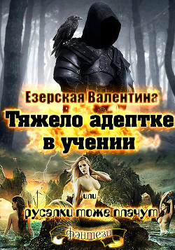 Тяжело адептке в учении или русалки тоже плачут (СИ) - Езерская Валентина Алексеевна