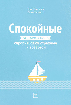 Спокойные. Как помочь детям справиться со страхами и тревогой - Кресвелл Кэти