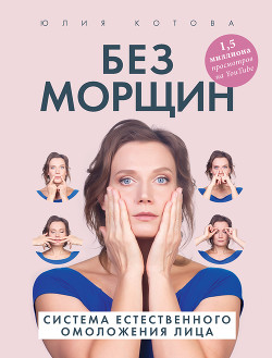 Без морщин. Система естественного омоложения лица - Котова Юлия "Авантика"