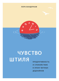 Чувство штиля. Продуктивность и спокойствие в эпоху вечных дедлайнов - Вандеркам Лора