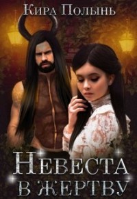 Невеста в жертву (СИ) - Полынь Кира Евгеневна
