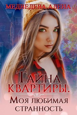 Тайна квартиры. Моя любимая странность (СИ) - Медведева Алена Викторовна