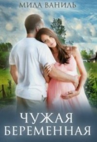 Чужая беременная (СИ) - Ваниль Мила