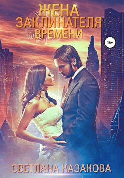 Жена заклинателя времени (СИ) - Казакова Светлана