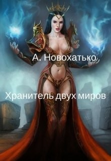 Хранитель двух миров (СИ) - Новохатько Альбина