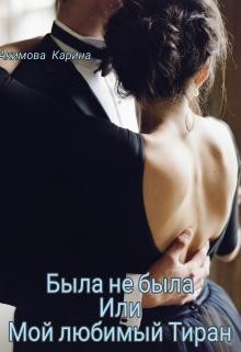 Читать книгу Была не была или Мой любимый Тиран (СИ), автор Акимова Карина Была не была или Мой любимый Тиран (СИ) - Акимова Карина