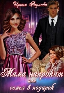 Мама напрокат или семья в подарок (СИ) - Агулова Ирина