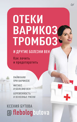 Отеки, варикоз, тромбоз и другие болезни вен. Как лечить и предотвратить - Бутова Ксения